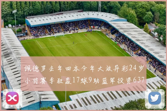 佩德罗去年回本今年大放异彩24岁小将赛季狂轰17球9助蓝军投资6370万回报丰厚