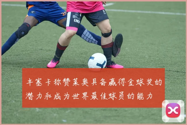 丰塞卡称赞莱奥具备赢得金球奖的潜力和成为世界最佳球员的能力
